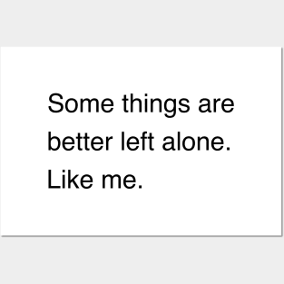 Some things are better left alone. Like me. | Sarcastic shirt | Funny tshirt | Introvert shirt | Social anxiety shirt | Homebody shirt Posters and Art